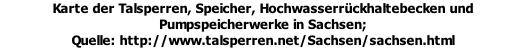 Karte der Talsperren, Speicher, Hochwasserrückhaltebecken und Pumpspeicherwerke in Sachsen;  Quelle: http://www.talsperren.net/Sachsen/sachsen.html